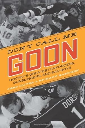 Image du vendeur pour Don't Call Me Goon: Hockey's Greatest Enforcers, Gunslingers, and Bad Boys by Oliver, Greg, Kamchen, Richard [Paperback ] mis en vente par booksXpress