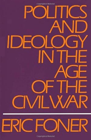 Seller image for Politics and Ideology in the Age of the Civil War by Foner, Eric [Paperback ] for sale by booksXpress