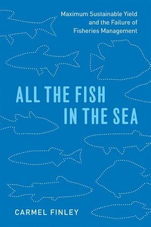 Imagen del vendedor de All the Fish in the Sea: Maximum Sustainable Yield and the Failure of Fisheries Management by Finley, Carmel [Paperback ] a la venta por booksXpress