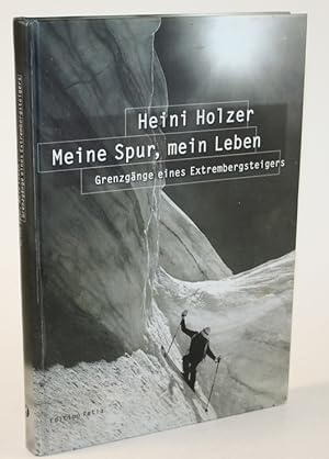Heini Holzer - Meine Spur, mein Leben: Grenzgänge eines Extrembergsteigers.