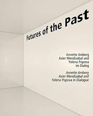 Bild des Verkufers fr Futures of the Past: Annette Amberg, Asier Mendizabal, Yelena Popova im Dialog zum Verkauf von WeBuyBooks