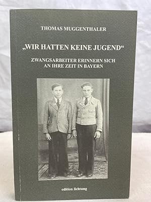 Bild des Verkufers fr Wir hatten keine Jugend" : Zwangsarbeiter erinnern sich an ihre Zeit in Bayern. Thomas Muggenthaler / Edition Lichtung zum Verkauf von Antiquariat Bler