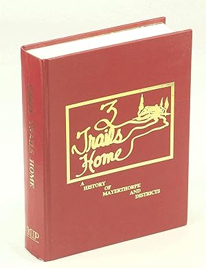 Three [3] Trails Home: A History of Mayerthorpe and Districts, Alberta, Canada