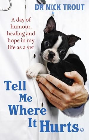 Imagen del vendedor de Tell Me Where It Hurts : A Day of Humour, Healing and Hope in My Life as a Vet a la venta por Smartbuy