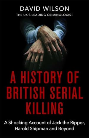 Bild des Verkufers fr A History Of British Serial Killing : The Shocking Account of Jack the Ripper, Harold Shipman and Beyond zum Verkauf von Smartbuy