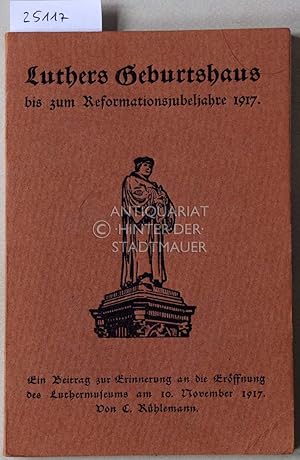 Imagen del vendedor de Luthers Geburtshaus bis zum Reformationsjubeljahre 1917. Ein Beitrag zur Erinnerung an die Erffnung des Luthermuseums am 10. November 1917. a la venta por Antiquariat hinter der Stadtmauer