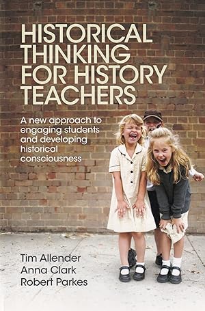 Historical Thinking for History Teachers: A new approach to engaging students and developing hist...