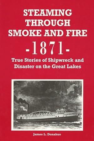 Steaming Through Smoke and Fire, 1871: True Stories of Shipwreck and Disaster on the Great Lakes