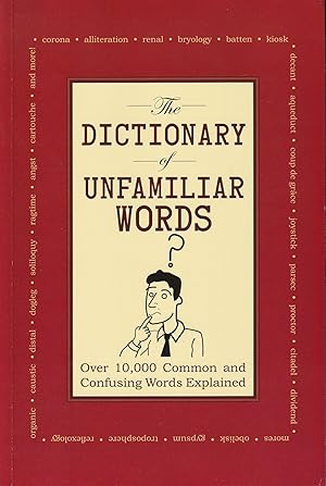 The Dictionary of Unfamiliar Words: Over 10,000 Common and Confusing Words Explained