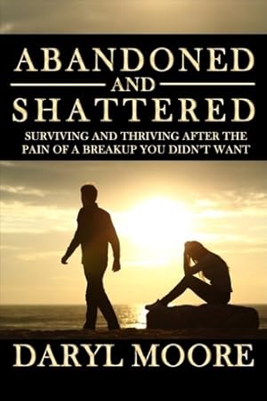 Seller image for Abandoned and Shattered: Surviving and Thriving After the Pain of a Breakup You Didn't Want for sale by Reliant Bookstore