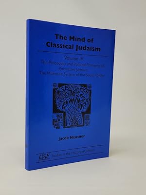 The Mind of Classical Judaism, Volume IV: The Philosophy and Political Economy of Formative Judai...