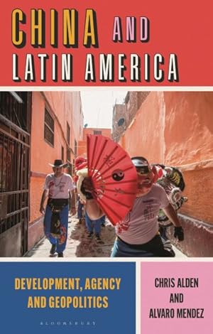 Imagen del vendedor de China and Latin America : Development, Agency and Geopolitics a la venta por GreatBookPrices