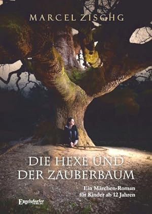 Die Hexe und der Zauberbaum : ein Märchen-Roman für Leser von 12 Jahren an / Marcel Zischg