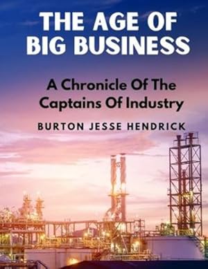Imagen del vendedor de The Age Of Big Business: A Chronicle Of The Captains Of Industry by Burton Jesse Hendrick [Paperback ] a la venta por booksXpress