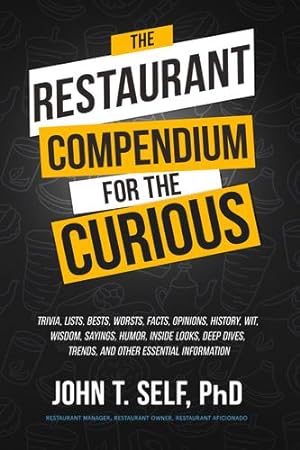Seller image for The Restaurant Compendium for the Curious: Trivia, lists, bests, worsts, facts, opinions, history, wit, wisdom, sayings, humor, inside looks, deep dives, trends and other essential information by Self, John [Paperback ] for sale by booksXpress