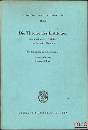 Bild des Verkufers fr DIE THEORIE DER INSTITUTION und zwei andere Aufstze, Mit Einleitung und Bibliographie herausgegeben von Roman Schnur, Schriften zur Rechtstheorie, Heft 5 zum Verkauf von La Memoire du Droit