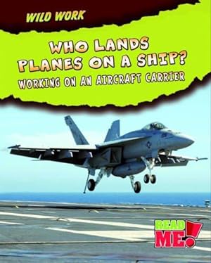 Immagine del venditore per Who Lands a Plane on a Ship?: Working on an Aircraft Carrier (Wild Work) venduto da WeBuyBooks