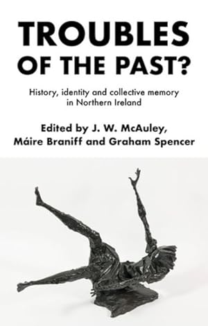 Bild des Verkufers fr Troubles of the Past? : History, Identity and Collective Memory in Northern Ireland zum Verkauf von GreatBookPricesUK