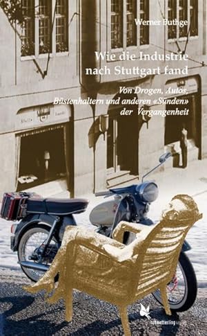 Seller image for Wie die Industrie nach Stuttgart fand : Von Drogen, Autos, Bstenhaltern und anderen "Snden" der Vergangenheit for sale by Smartbuy