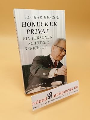Bild des Verkufers fr Honecker privat ; ein Personenschtzer berichtet zum Verkauf von Roland Antiquariat UG haftungsbeschrnkt