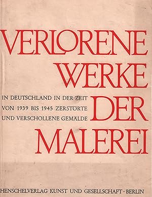 Bild des Verkufers fr Verlorene Werke der Malerei in Deutschland in der Zeit von 1939 bis 1945 Zerstrte und verschollene Gemlde aus Museen In Deutschland in der Zeit von 1939 bis 1945 Zerstrte und verschollene Gemlde aus Museen zum Verkauf von Leipziger Antiquariat