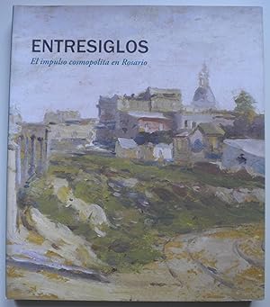 Seller image for Entresiglos. El impulso cosmopolita en Rosario for sale by Libreria Ninon