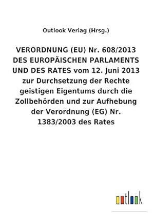 Bild des Verkufers fr VERORDNUNG (EU) Nr. 608/2013 DES EUROPISCHEN PARLAMENTS UND DES RATES vom 12. Juni 2013 zur Durchsetzung der Rechte geistigen Eigentums durch die . der Verordnung (EG) Nr. 1383/2003 des Rates zum Verkauf von WeBuyBooks