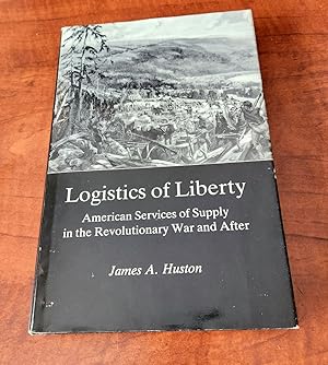 Logistics of Liberty. American Services of Supply in the Revolutionary War and After