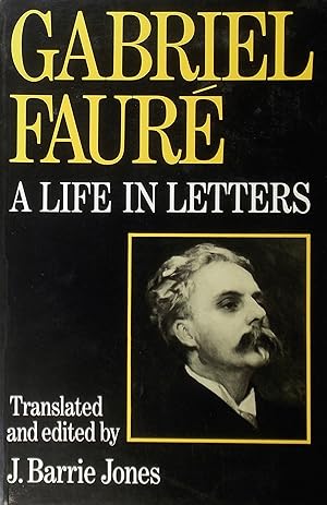 Seller image for Gabriel Faure: A Life in Letters for sale by Austin Sherlaw-Johnson, Secondhand Music