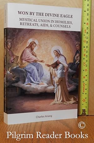 Won by the Divine Eagle: Mystical Union in Homilies, Retreats, Aids, & Counsels.