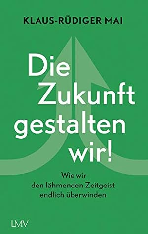 Seller image for Die Zukunft gestalten wir!: Wie wir den lhmenden Zeitgeist endlich berwinden for sale by WeBuyBooks