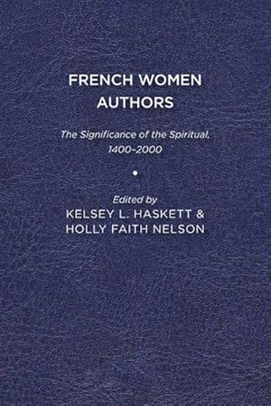 Bild des Verkufers fr French Women Authors : The Significance of the Spiritual, 1400 "2000 zum Verkauf von GreatBookPricesUK