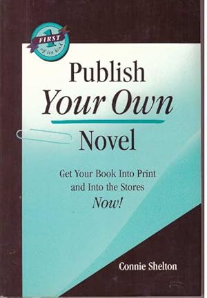 PUBLISH YOUR OWN NOVEL; Get Your Book Into Print and Into the Stores Now!