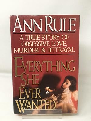 Everything She Ever Wanted: A True Story of Obsessive Love, Murder, and Betrayal