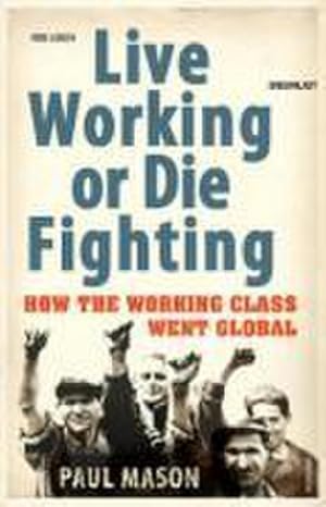 Bild des Verkufers fr Live Working or Die Fighting : How The Working Class Went Global zum Verkauf von Smartbuy