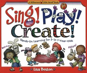 Image du vendeur pour Sing! Play! Create! (Williamson Little Hands Book (Paperback)): Hands on Learning for 3 to 7 Year Olds (Williamson Little Hands Series) mis en vente par WeBuyBooks