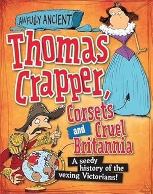 Imagen del vendedor de Thomas Crapper, Corsets and Cruel Britannia: A seedy history of the vexing Victorians! a la venta por WeBuyBooks