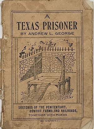 A TEXAS PRISONER: SKETCHES OF THE PENITENTIARY, CONVICT FARMS, AND RAILROADS, TOGETHER WITH POEMS...