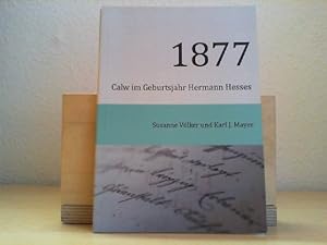 Seller image for 1877 : Calw im Geburtsjahr Hermann Hesses ; eine Ausstellung von Stadtarchiv und Museen der Stadt Calw anlsslich des 50. Todestages von Hermann Hesse 2. Juni - 28. Oktober. Susanne Vlker und Karl J. Mayer. [Hrsg. von der Groen Kreisstadt Calw. Red.: Susanne Vlker und Karl J. Mayer. Fotos: Axel Wohlbold .] for sale by Antiquariat im Schloss