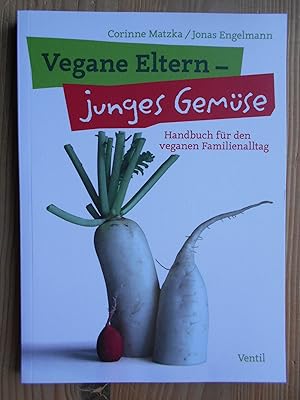 Vegane Eltern - junges Gemüse : Handbuch für den veganen Familienalltag. Corinne Matzka/Jonas Eng...