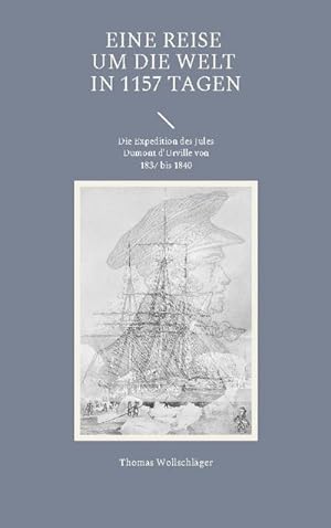 Bild des Verkufers fr Eine Reise um die Welt in 1157 Tagen : Die Expedition des Jules Dumont d'Urville von 1837 bis 1840 zum Verkauf von Smartbuy