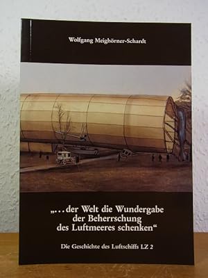 Bild des Verkufers fr Der Welt die Wundergabe der Beherrschung des Luftmeeres schenken. Die Geschichte des Luftschiffs LZ 2 zum Verkauf von Antiquariat Weber