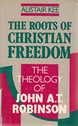 Seller image for The Roots of Christian Freedom: Theology of John A.T. Robinson for sale by WeBuyBooks