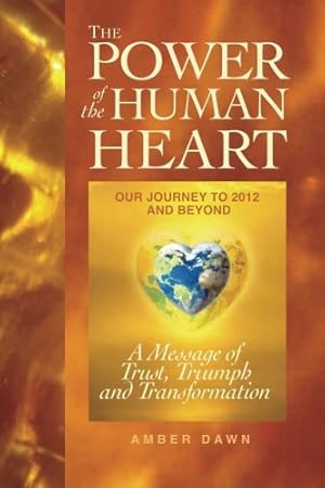 Bild des Verkufers fr The Power of the Human Heart: Our Journey to 2012 and Beyond A Message of Trust, Triumph and Transformation zum Verkauf von WeBuyBooks