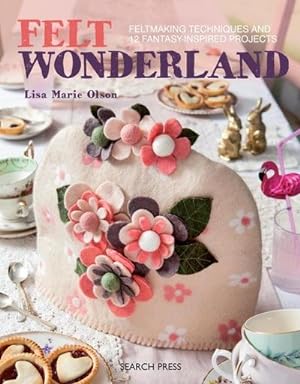Seller image for Felt Wonderland : Feltmaking Techniques and 12 Fantasy-Inspired Projects for sale by Smartbuy