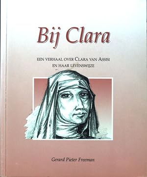 Bij Clara. Een verhaal over Clara van Assisi en haar levenswijze;