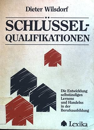 Schlüsselqualifikationen : die Entwicklung selbständigen Lernens und Handelns in der industrielle...