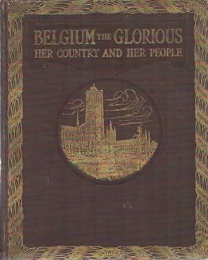 Belgium the glorious, her country and her people : the story of a brave nation and a pictorial an...