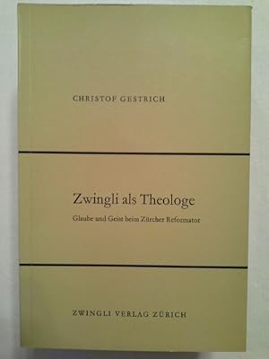 Seller image for Zwingli als Theologe : Glaube u. Geist beim Zrcher Reformator. Studien zur Dogmengeschichte und systematischen Theologie ; Bd. 20 for sale by Herr Klaus Dieter Boettcher