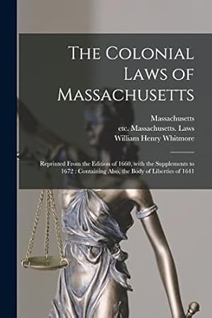 Seller image for The Colonial Laws of Massachusetts: Reprinted From the Edition of 1660, With the Supplements to 1672: Containing Also, the Body of Liberties of 1641 for sale by Reliant Bookstore